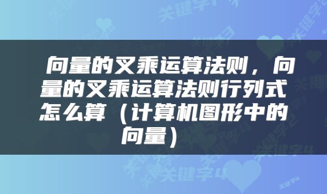  向量的叉乘运算法则，向量的叉乘运算法则行列式怎么算（计算机图形中的向量） 