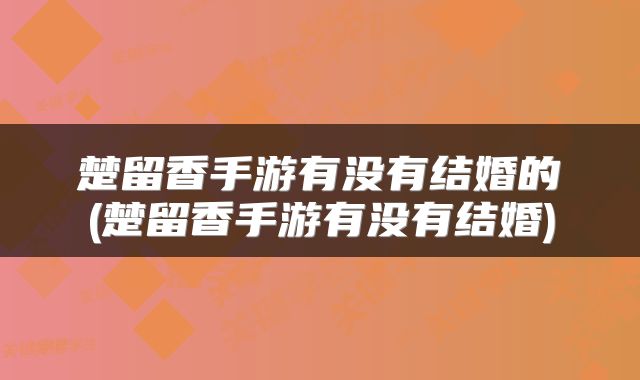 楚留香手游有没有结婚的(楚留香手游有没有结婚)