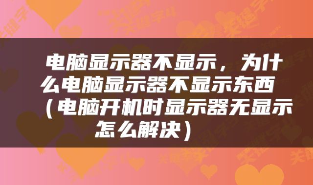  电脑显示器不显示，为什么电脑显示器不显示东西（电脑开机时显示器无显示怎么解决） 