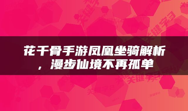 花千骨手游凤凰坐骑解析，漫步仙境不再孤单