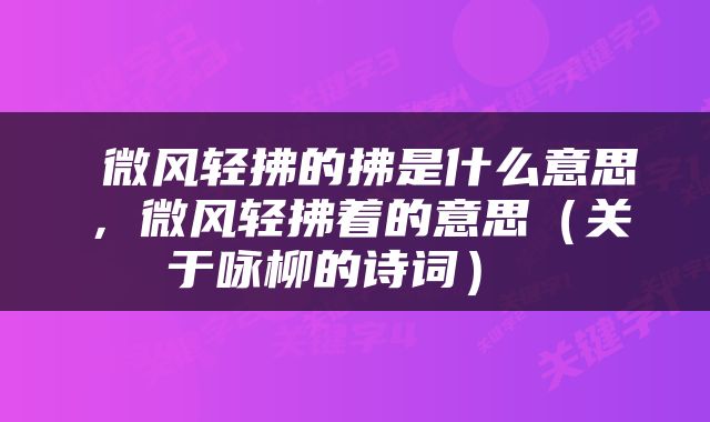  微风轻拂的拂是什么意思，微风轻拂着的意思（关于咏柳的诗词） 