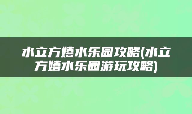 水立方嬉水乐园攻略(水立方嬉水乐园游玩攻略)
