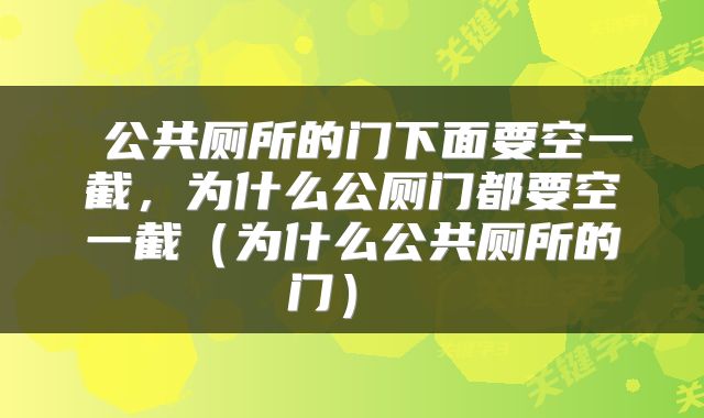  公共厕所的门下面要空一截，为什么公厕门都要空一截（为什么公共厕所的门） 