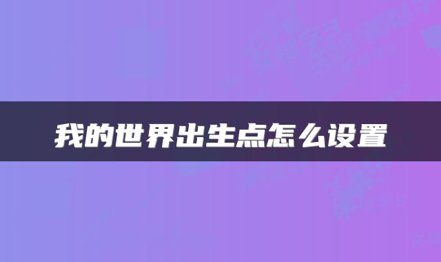 我的世界出生点怎么设置
