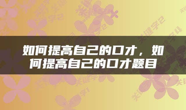 如何提高自己的口才，如何提高自己的口才题目