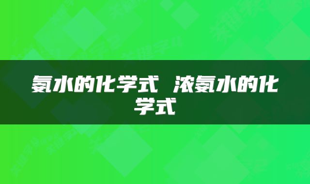 氨水的化学式 浓氨水的化学式