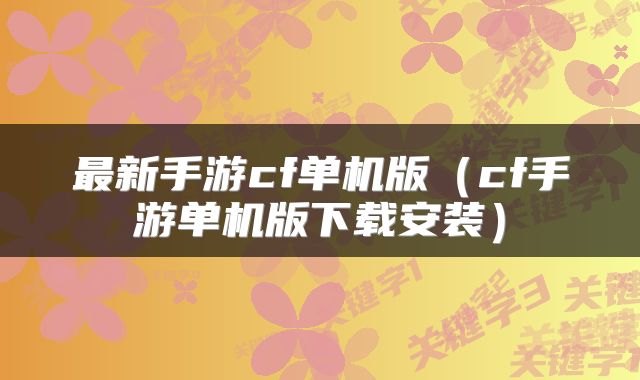 最新手游cf单机版（cf手游单机版下载安装）