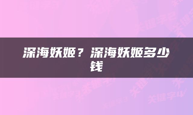 深海妖姬?深海妖姬多少钱