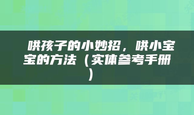  哄孩子的小妙招，哄小宝宝的方法（实体参考手册） 
