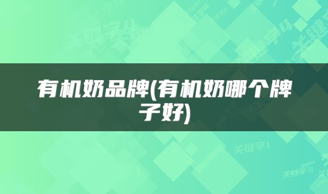 有机奶品牌(有机奶哪个牌子好)