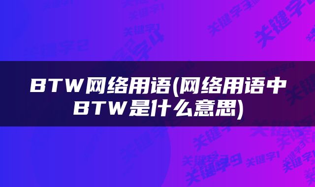 BTW网络用语(网络用语中BTW是什么意思)