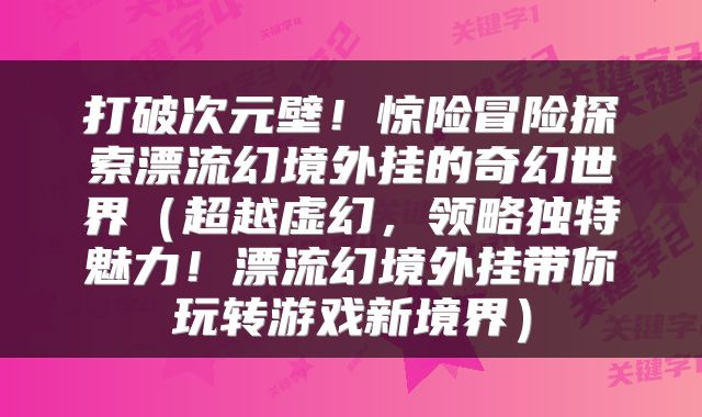 打破次元壁！惊险冒险探索漂流幻境外挂的奇幻世界（超越虚幻，领略独特魅力！漂流幻境外挂带你玩转游戏新境界）