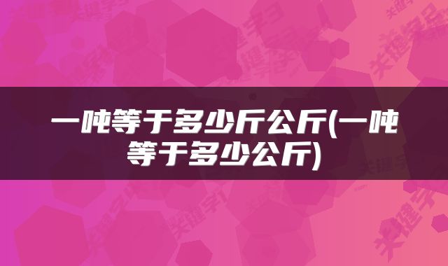 一吨等于多少斤公斤(一吨等于多少公斤)
