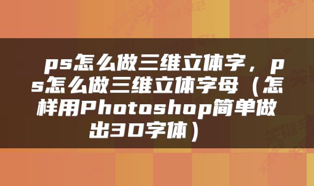  ps怎么做三维立体字，ps怎么做三维立体字母（怎样用Photoshop简单做出3D字体） 