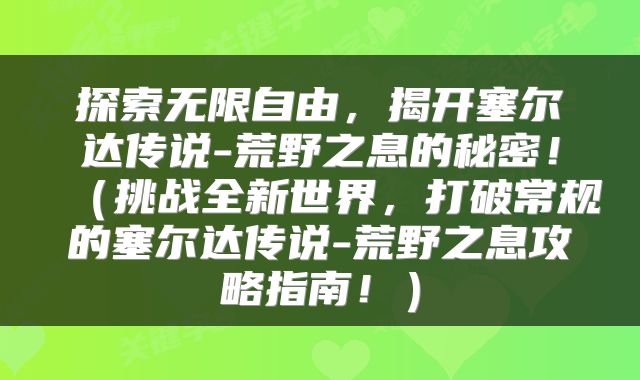 探索无限自由，揭开塞尔达传说-荒野之息的秘密！（挑战全新世界，打破常规的塞尔达传说-荒野之息攻略指南！）