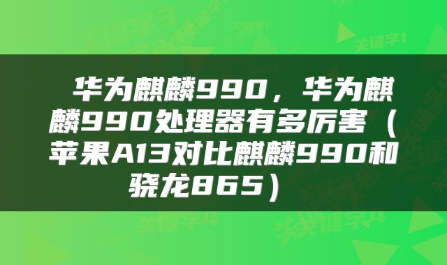  华为麒麟990，华为麒麟990处理器有多厉害（苹果A13对比麒麟990和骁龙865） 