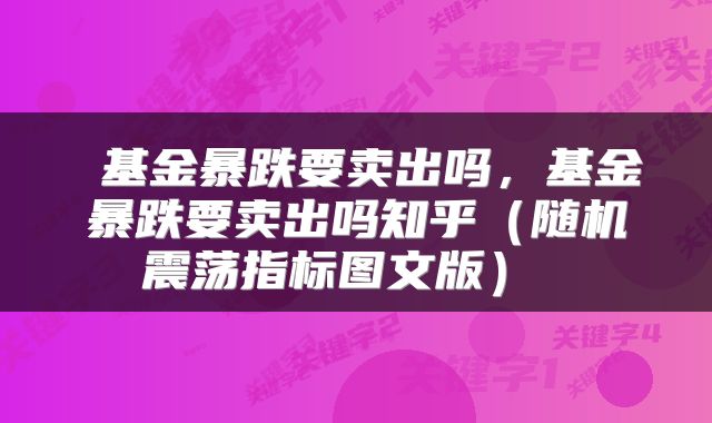  基金暴跌要卖出吗，基金暴跌要卖出吗知乎（随机震荡指标图文版） 
