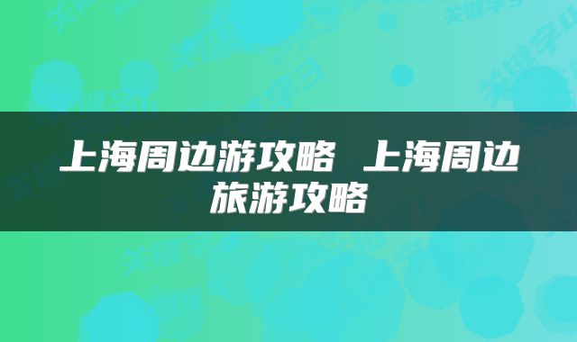上海周边游攻略 上海周边旅游攻略