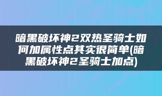 暗黑破坏神2双热圣骑士如何加属性点其实很简单(暗黑破坏神2圣骑士加点)