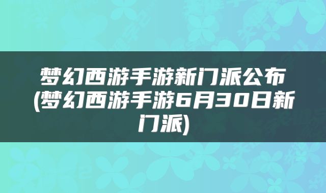 梦幻西游手游新门派公布(梦幻西游手游6月30日新门派)
