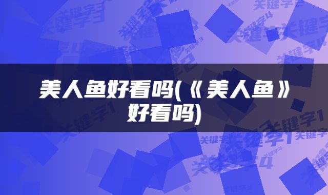 美人鱼好看吗(《美人鱼》好看吗)