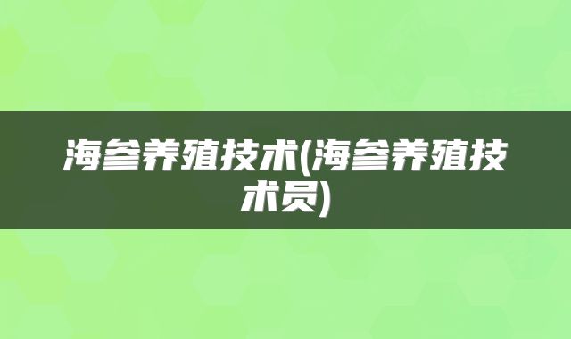 海参养殖技术(海参养殖技术员)