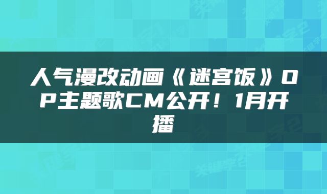 人气漫改动画《迷宫饭》OP主题歌CM公开！1月开播