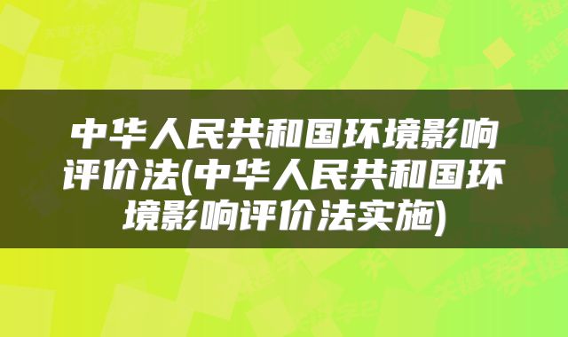 中华人民共和国环境影响评价法(中华人民共和国环境影响评价法实施)