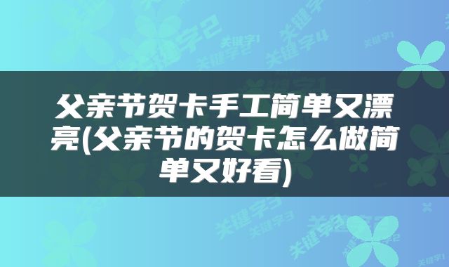 父亲节贺卡手工简单又漂亮(父亲节的贺卡怎么做简单又好看)