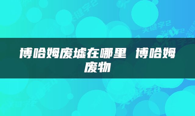 博哈姆废墟在哪里 博哈姆废物