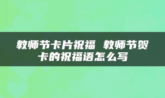 教师节卡片祝福 教师节贺卡的祝福语怎么写