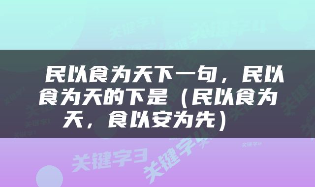  民以食为天下一句，民以食为天的下是（民以食为天，食以安为先） 