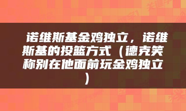  诺维斯基金鸡独立，诺维斯基的投篮方式（德克笑称别在他面前玩金鸡独立） 