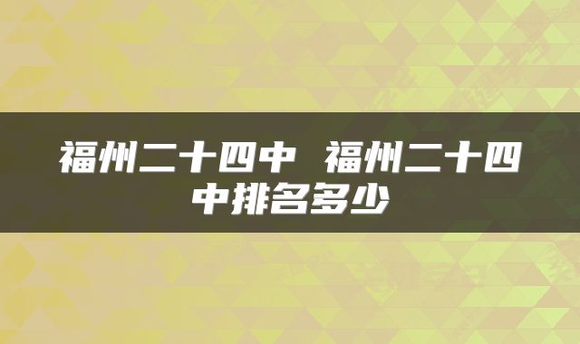 福州二十四中 福州二十四中排名多少