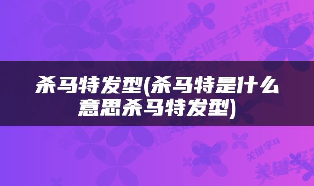 杀马特发型(杀马特是什么意思杀马特发型)