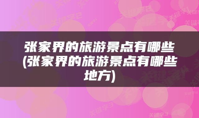 张家界的旅游景点有哪些(张家界的旅游景点有哪些地方)
