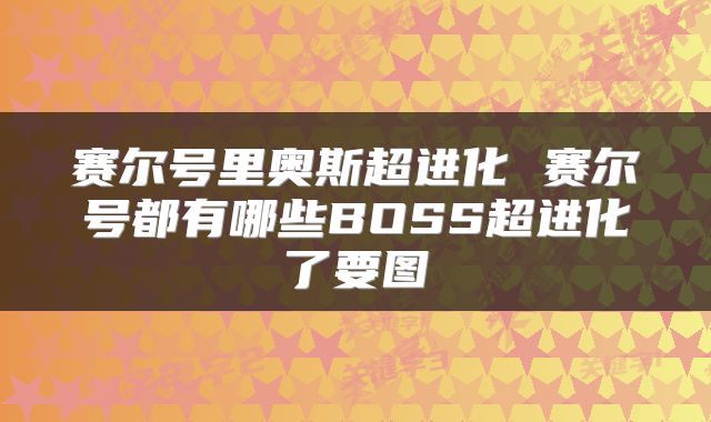 赛尔号里奥斯超进化 赛尔号都有哪些BOSS超进化了要图