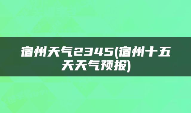 宿州天气2345(宿州十五天天气预报)