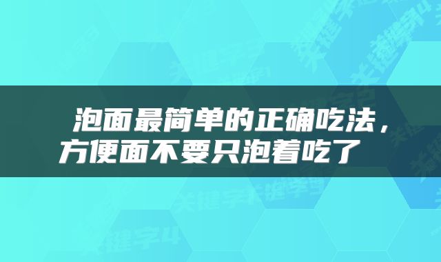  泡面最简单的正确吃法，方便面不要只泡着吃了 