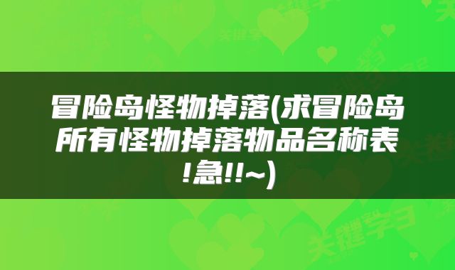 冒险岛怪物掉落(求冒险岛所有怪物掉落物品名称表!急!!~)