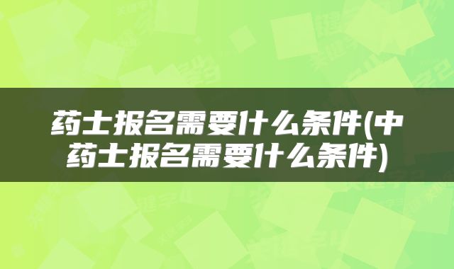 药士报名需要什么条件(中药士报名需要什么条件)
