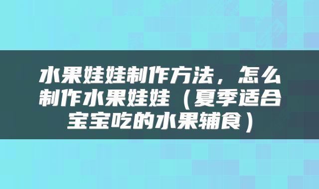 水果娃娃制作方法，怎么制作水果娃娃（夏季适合宝宝吃的水果辅食）