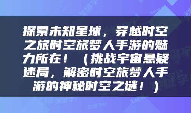 探索未知星球，穿越时空之旅时空旅梦人手游的魅力所在！（挑战宇宙悬疑迷局，解密时空旅梦人手游的神秘时空之谜！）