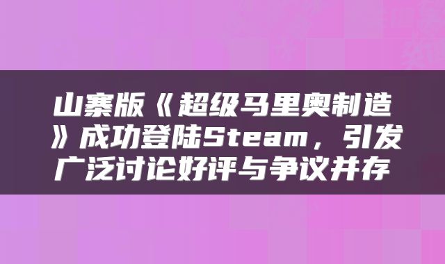 山寨版《超级马里奥制造》成功登陆Steam，引发广泛讨论好评与争议并存