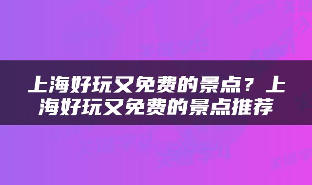 上海好玩又免费的景点？上海好玩又免费的景点推荐