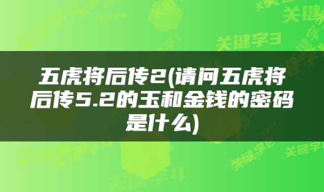 五虎将后传2(请问五虎将后传5.2的玉和金钱的密码是什么)