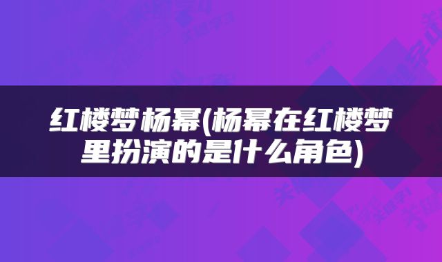红楼梦杨幂(杨幂在红楼梦里扮演的是什么角色)
