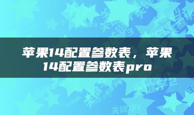 苹果14配置参数表，苹果14配置参数表pro