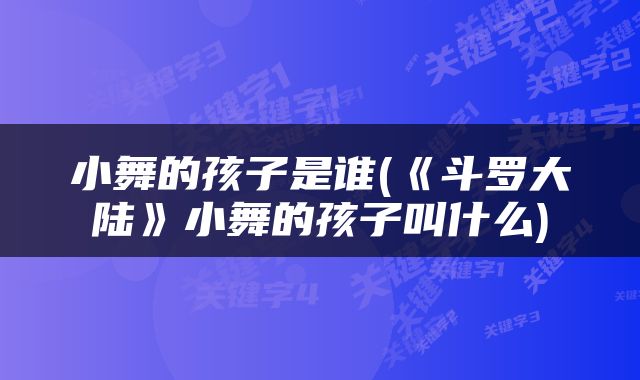 小舞的孩子是谁(《斗罗大陆》小舞的孩子叫什么)