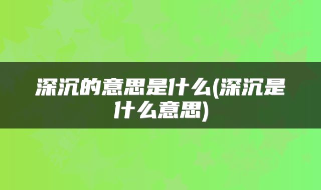 深沉的意思是什么(深沉是什么意思)